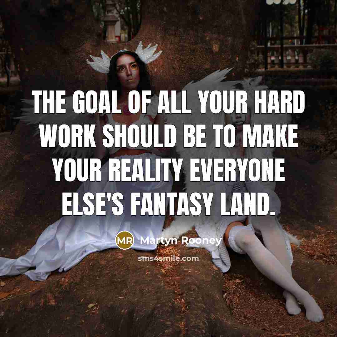 “The goal of all your hard work should be to…” quote by Martyn Rooney