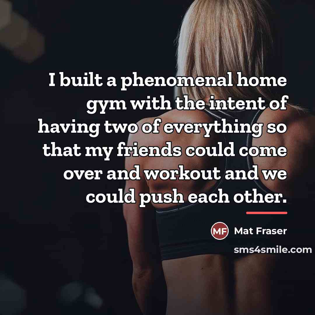 “I built a phenomenal home gym with the intent of…” quote by Mat Fraser