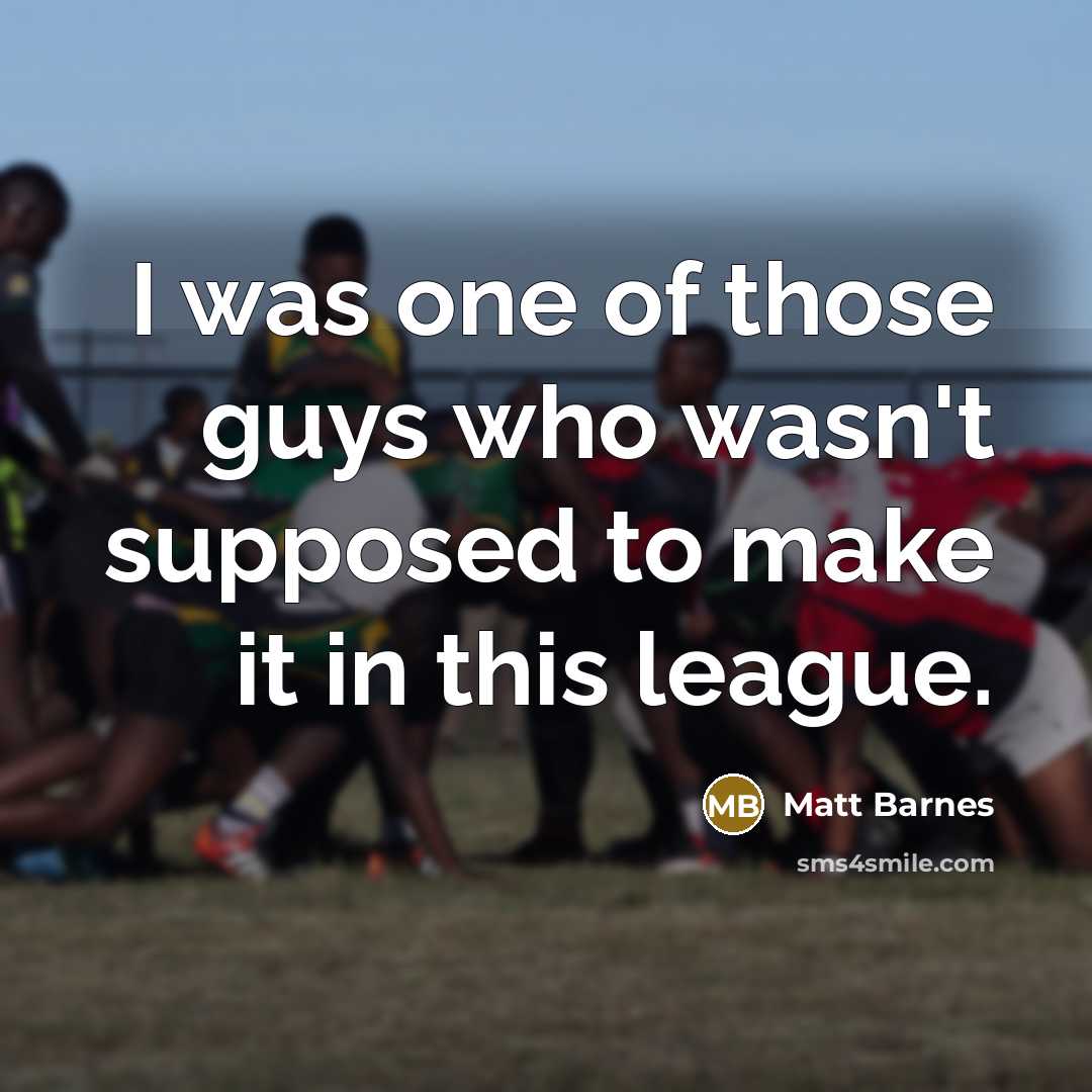 “I was one of those guys who wasn't supposed to…” quote by Matt Barnes