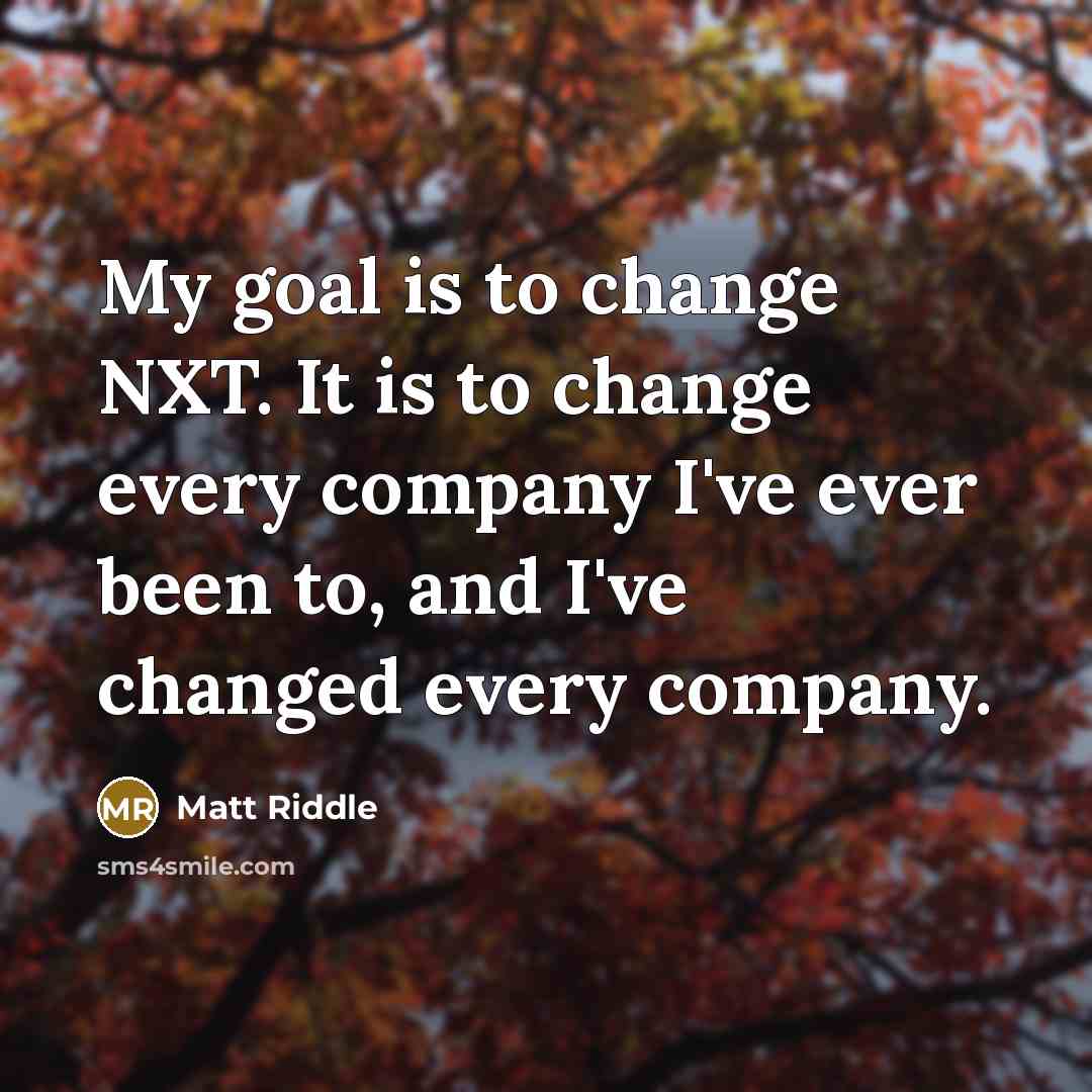 “My goal is to change NXT. It is to change…” quote by Matt Riddle