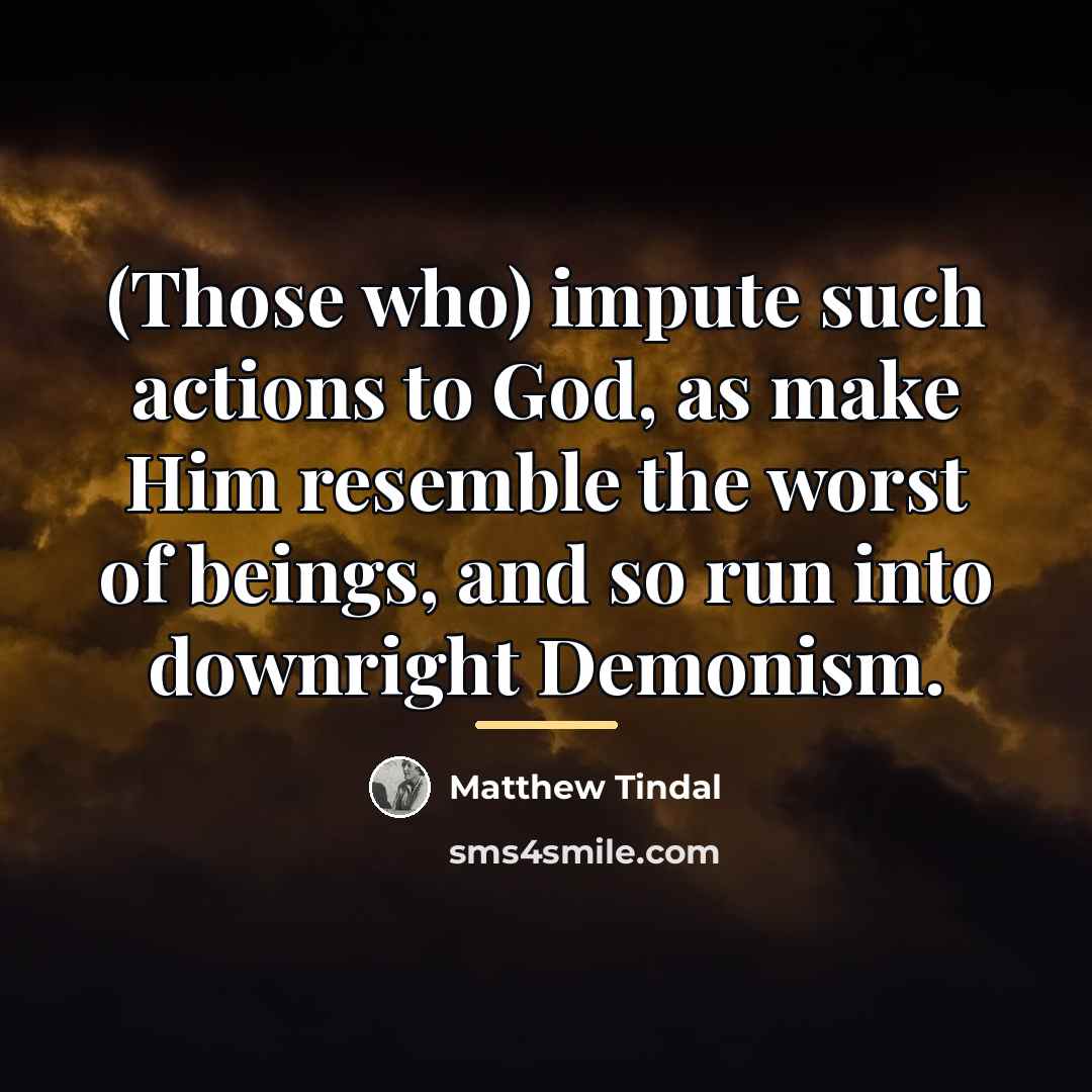 “(Those who) impute such actions to God, as make Him…” quote by Matthew Tindal