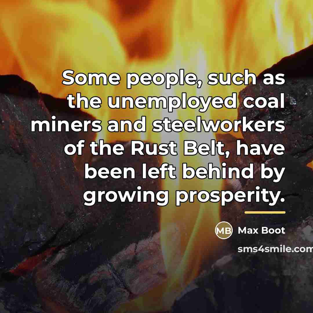 “Some people, such as the unemployed coal miners and steelworkers…” quote by Max Boot