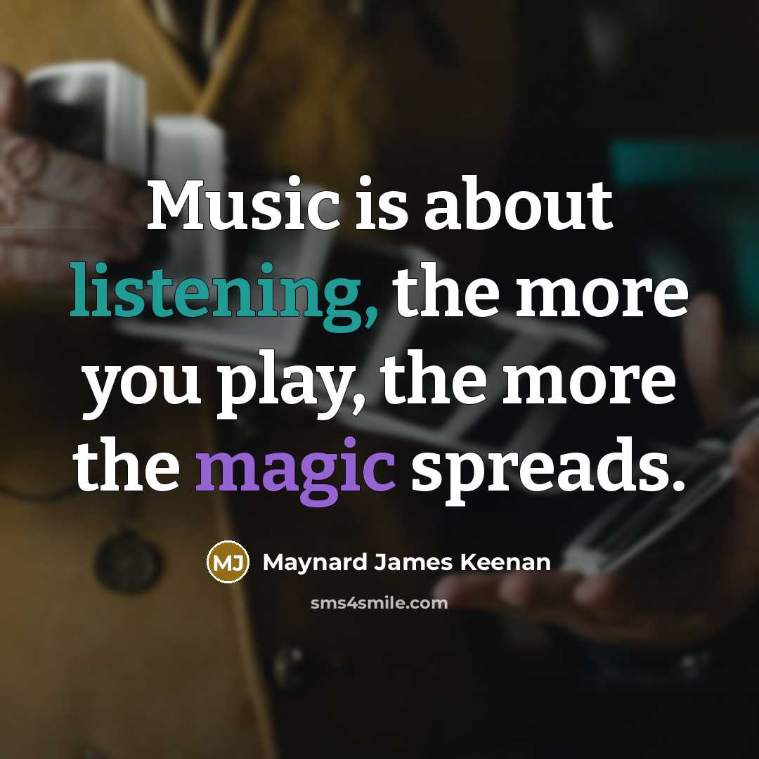 “Music is about listening, the more you play, the more…” quote by Maynard James Keenan