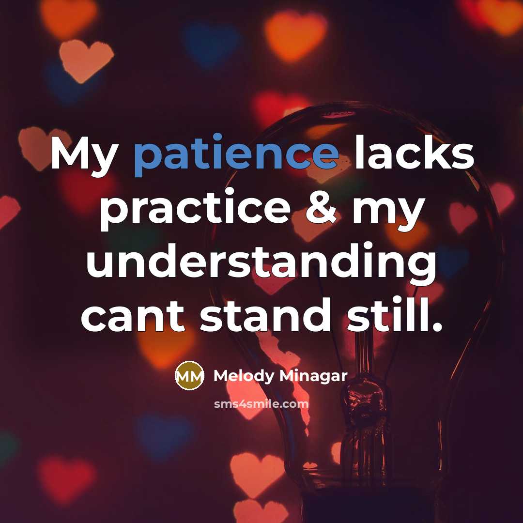 “My patience lacks practice & my understanding cant stand still.…” quote by Melody Minagar