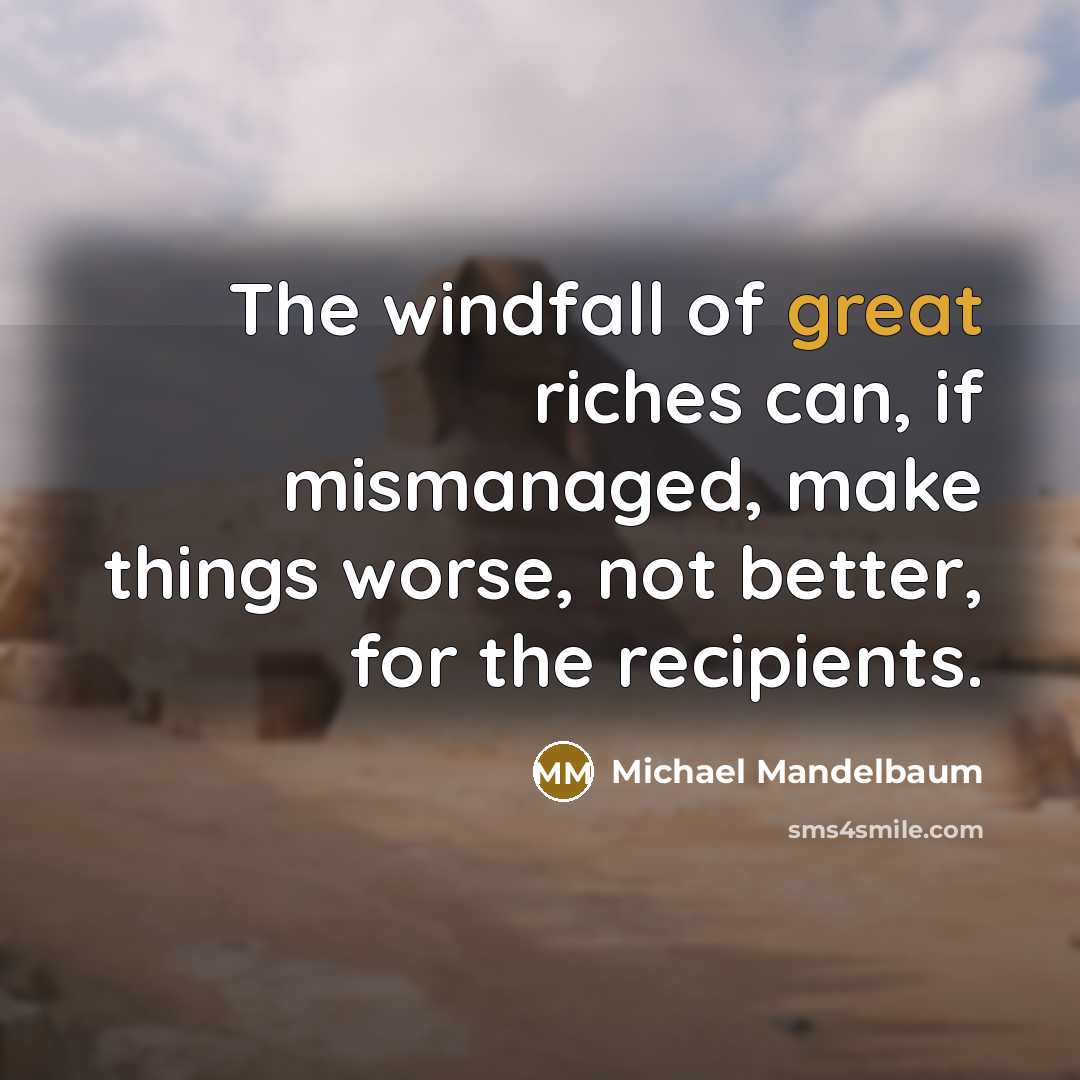 “The windfall of great riches can, if mismanaged, make things…” quote by Michael Mandelbaum