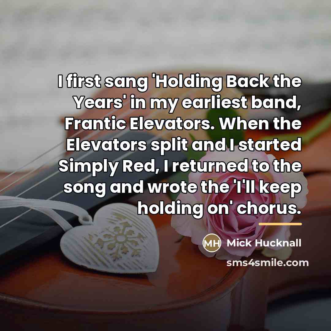 “I first sang 'Holding Back the Years' in my earliest…” quote by Mick Hucknall