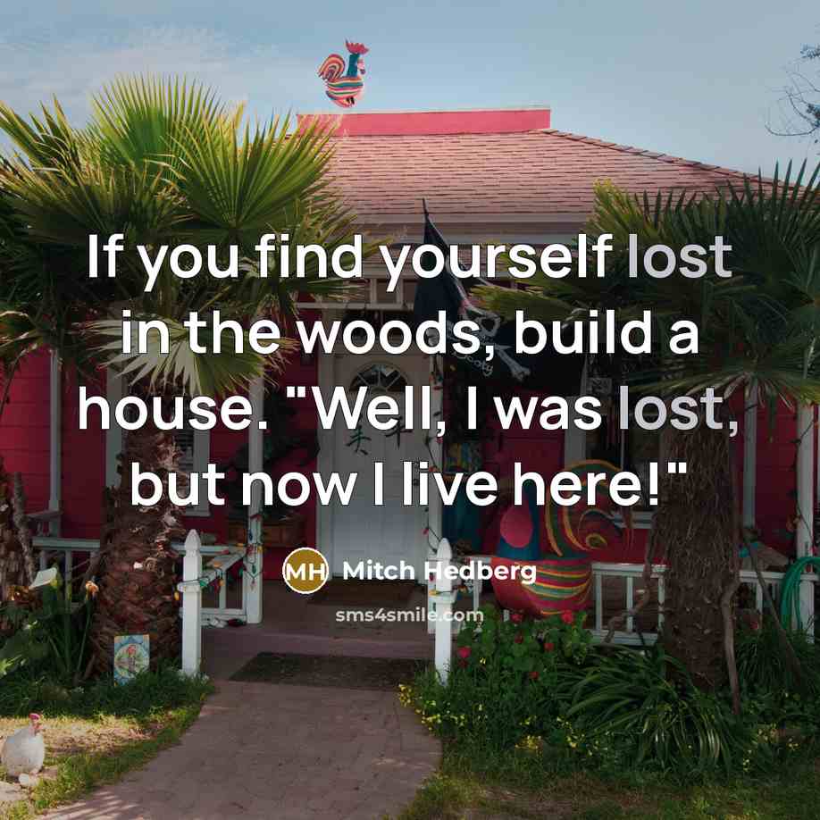 “If you find yourself lost in the woods, build a…” quote by Mitch Hedberg