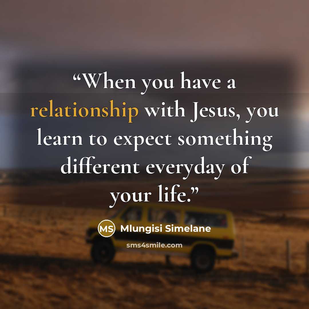 “When you have a relationship with Jesus, you learn to expect something different everyday of your life.” quote by Mlungisi Simelane