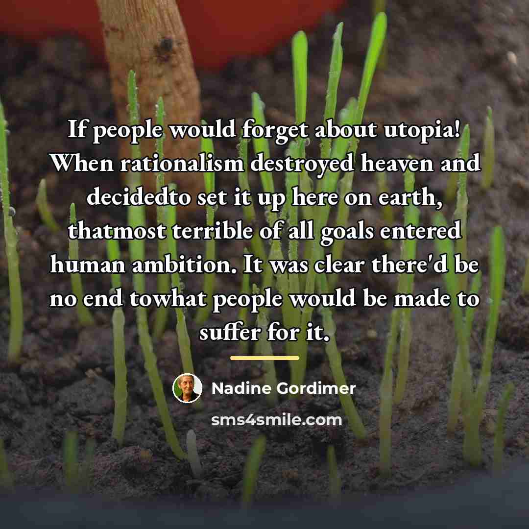 “If people would forget about utopia! When rationalism destroyed heaven…” quote by Nadine Gordimer