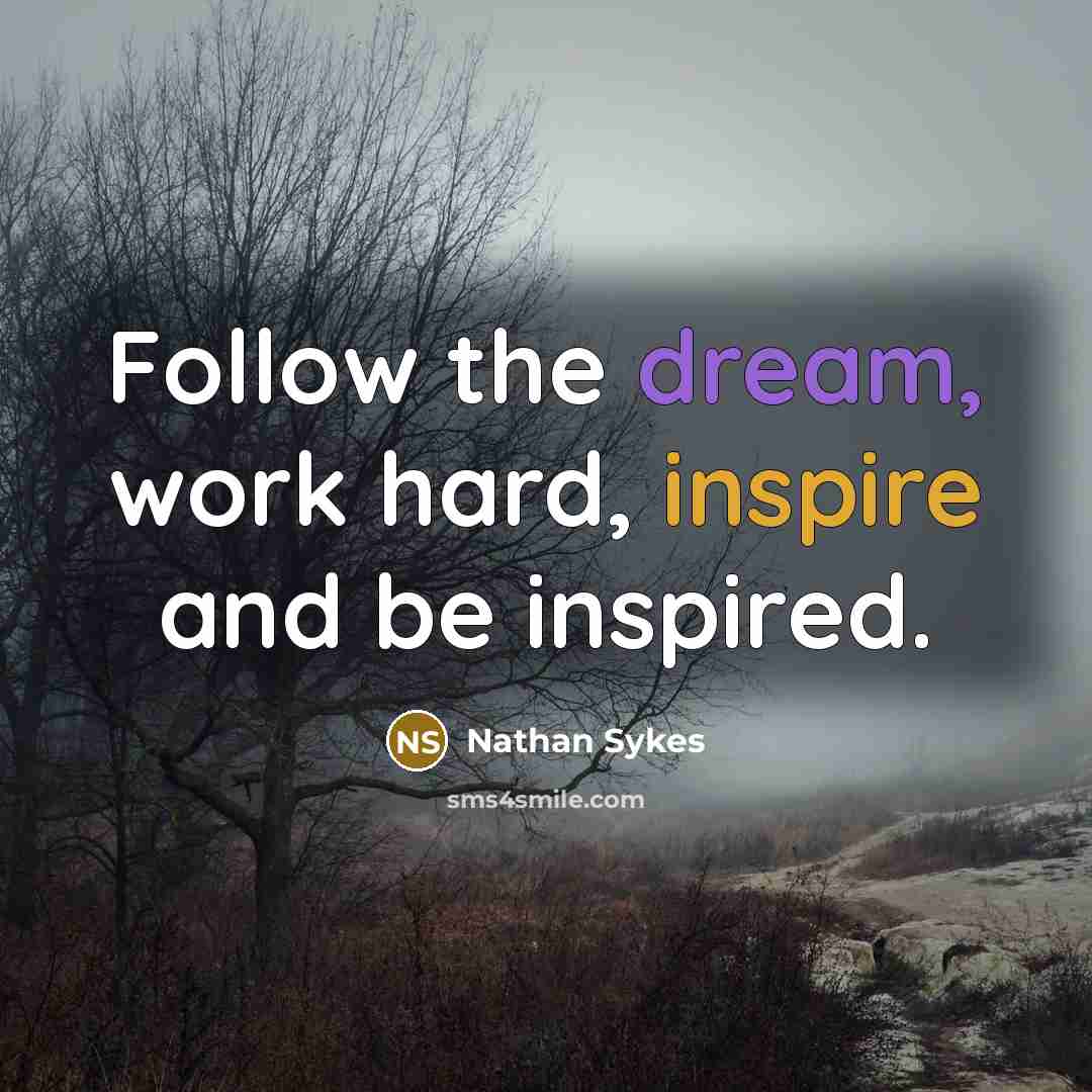 “Follow the dream, work hard, inspire and be inspired.…” quote by Nathan Sykes