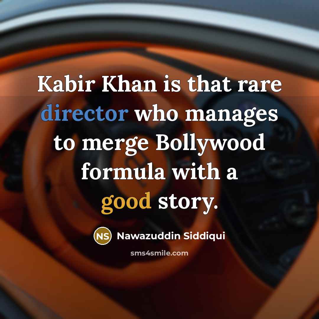 “Kabir Khan is that rare director who manages to merge Bollywood formula with a good story.” quote by Nawazuddin Siddiqui