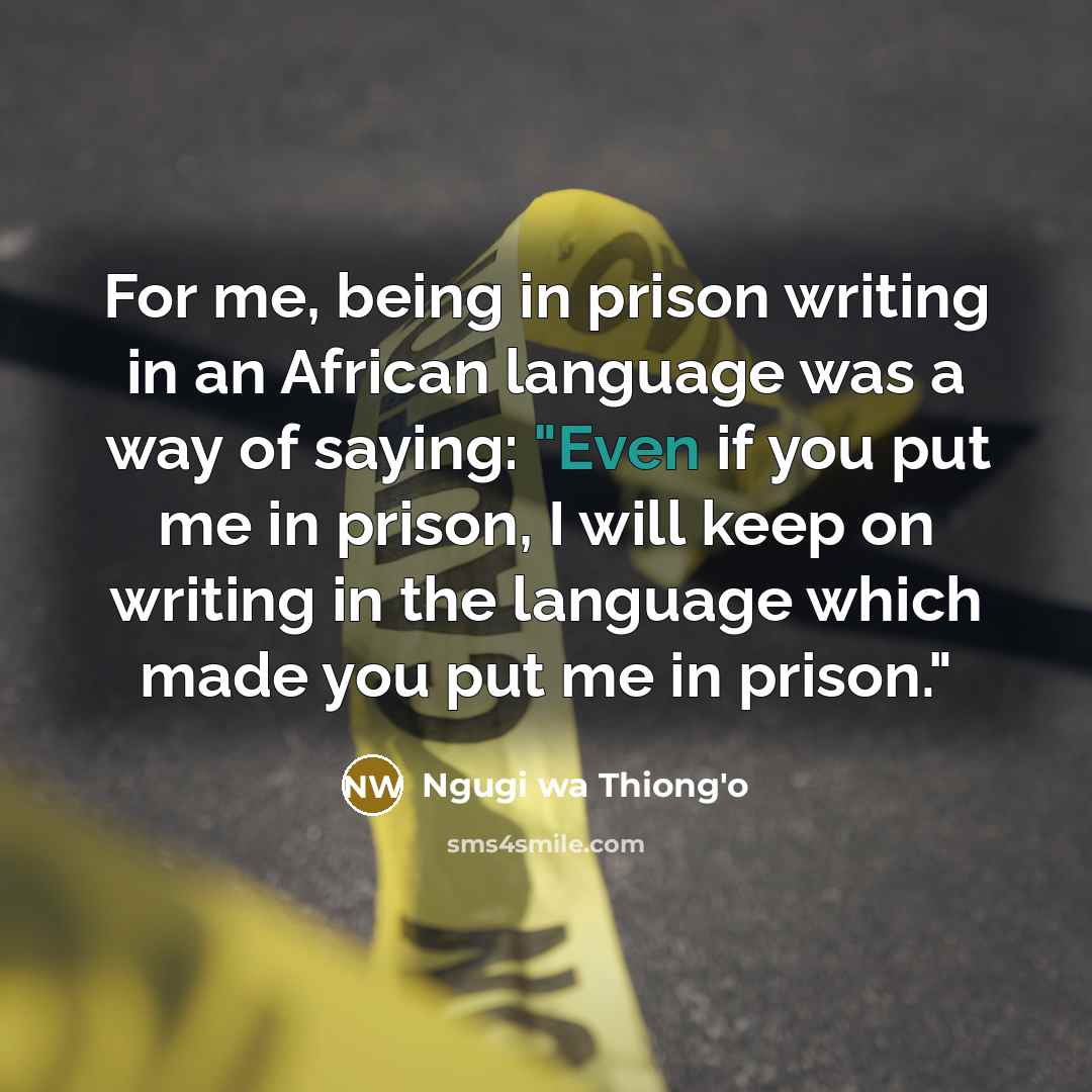 “For me, being in prison writing in an African language…” quote by Ngugi wa Thiong'o