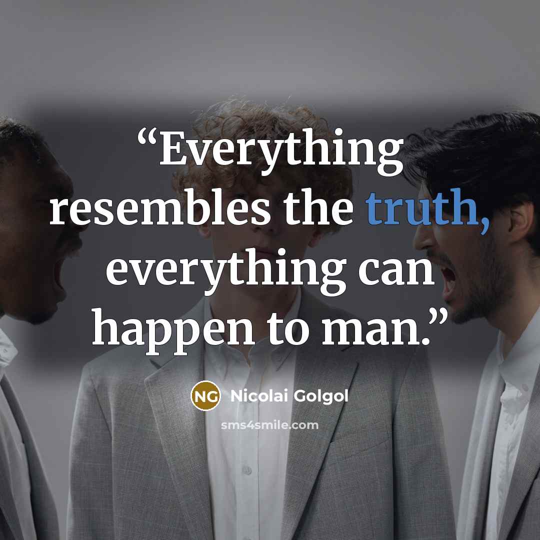 “Everything resembles the truth, everything can happen to man.” quote by Nicolai Golgol