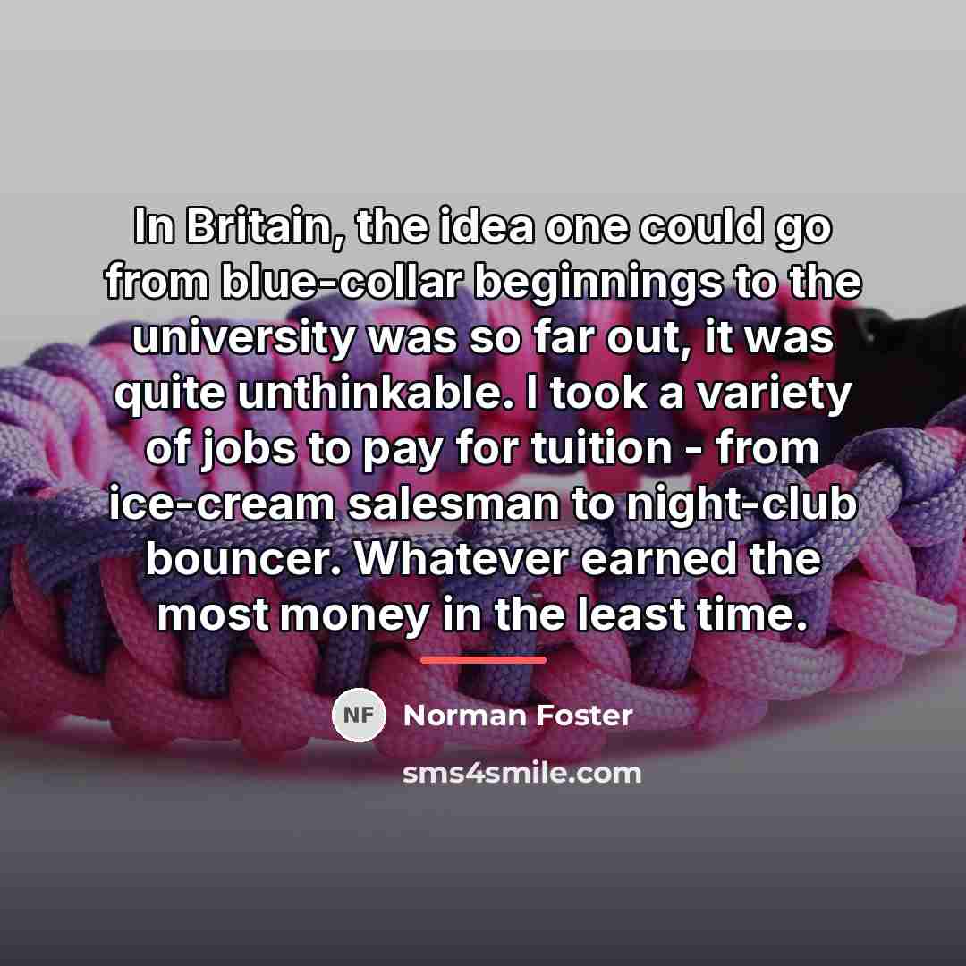 “In Britain, the idea one could go from blue-collar beginnings…” quote by Norman Foster
