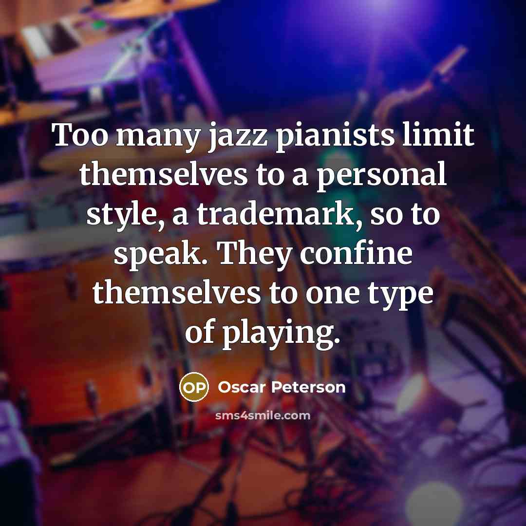 “Too many jazz pianists limit themselves to a personal style,…” quote by Oscar Peterson
