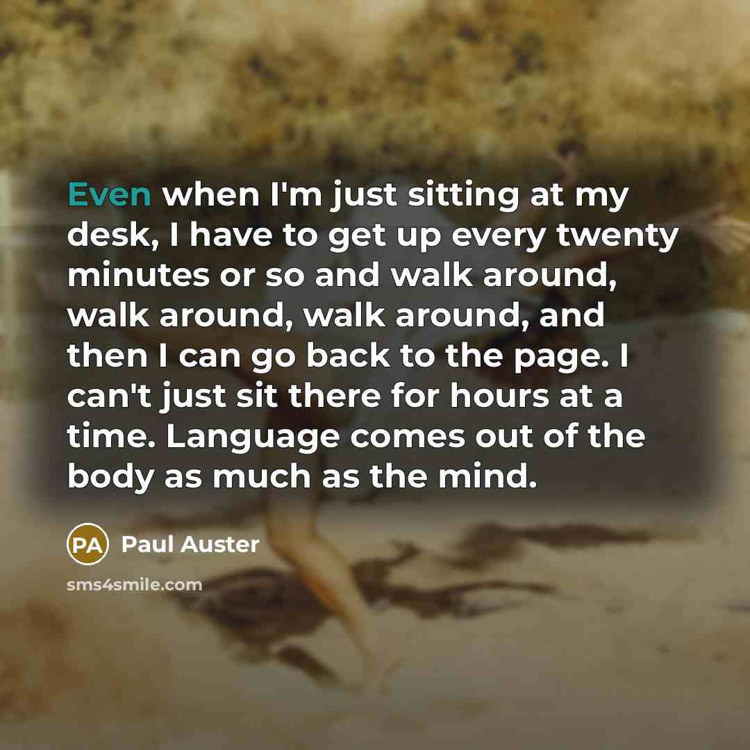 “Even when I'm just sitting at my desk, I have…” quote by Paul Auster