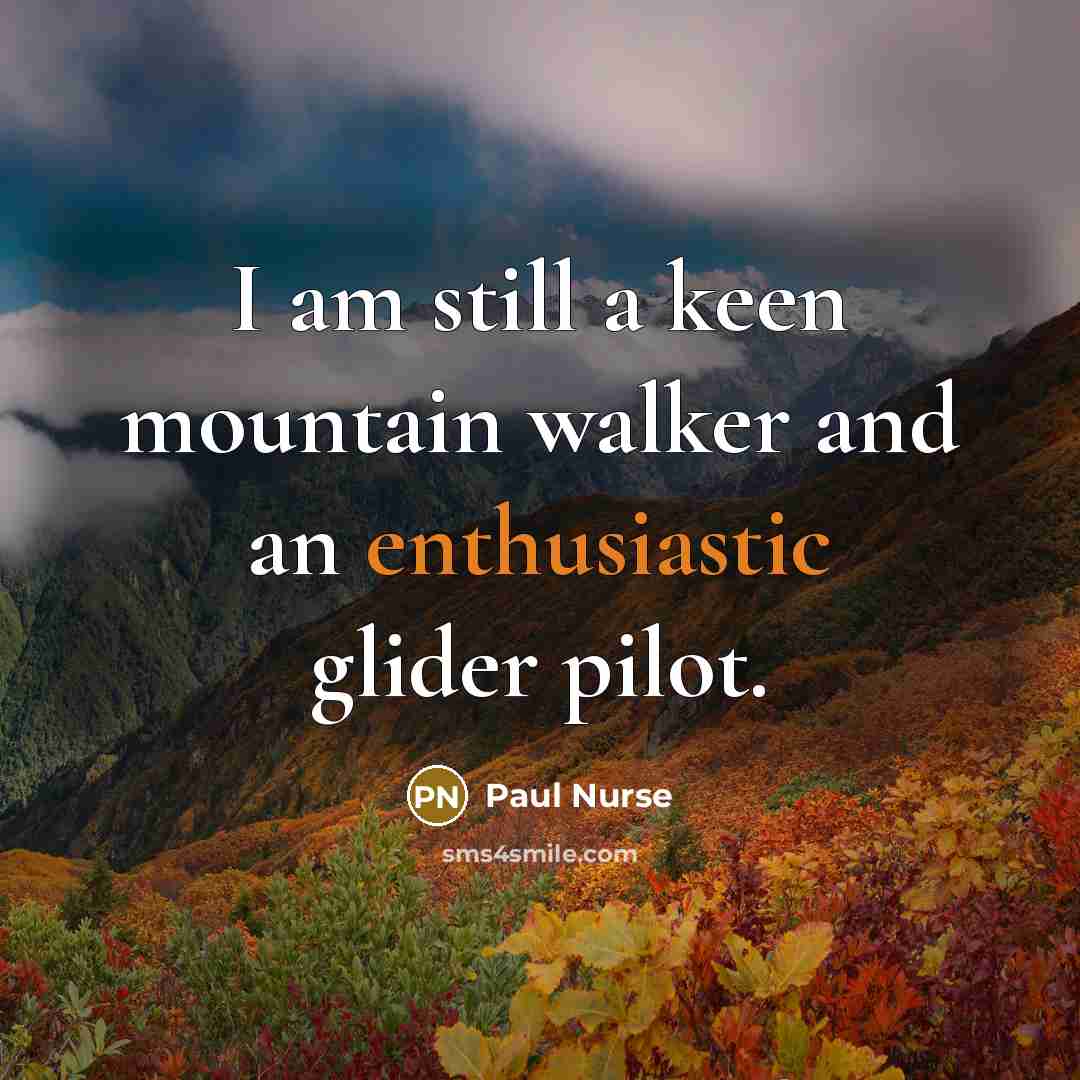 “I am still a keen mountain walker and an enthusiastic…” quote by Paul Nurse
