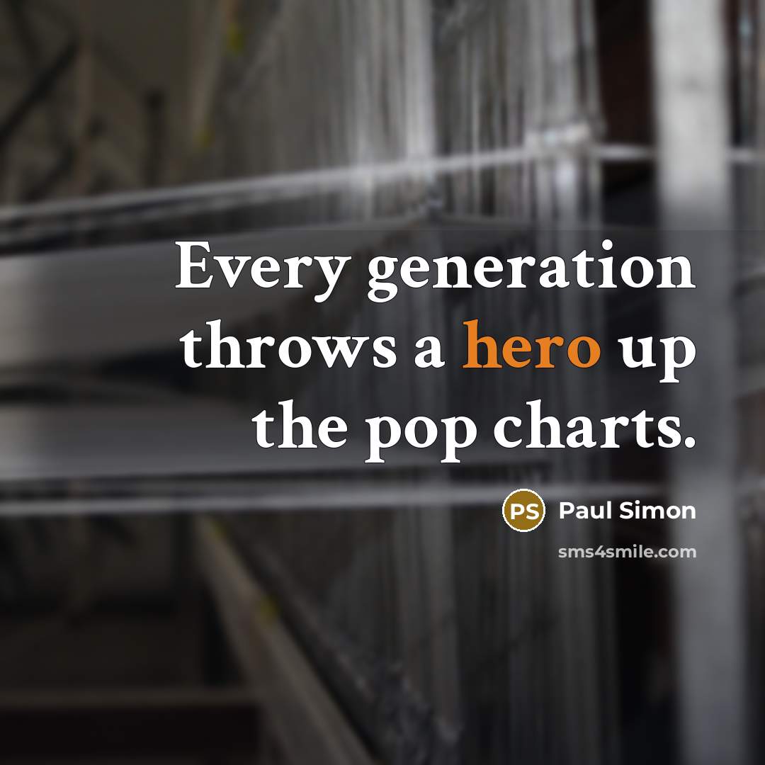 “Every generation throws a hero up the pop charts.” quote by Paul Simon