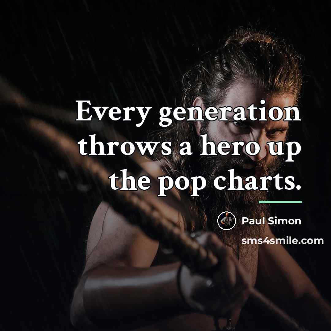 “Every generation throws a hero up the pop charts.…” quote by Paul Simon