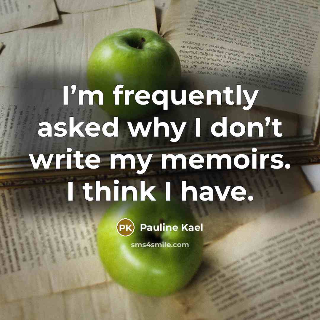 “I’m frequently asked why I don’t write my memoirs. I…” quote by Pauline Kael