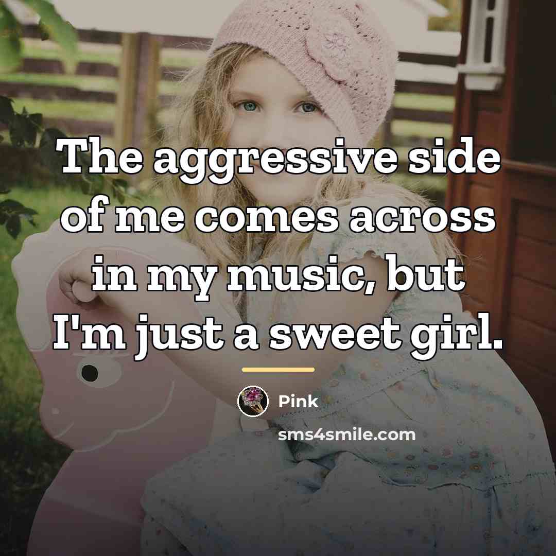 “The aggressive side of me comes across in my music,…” quote by Pink