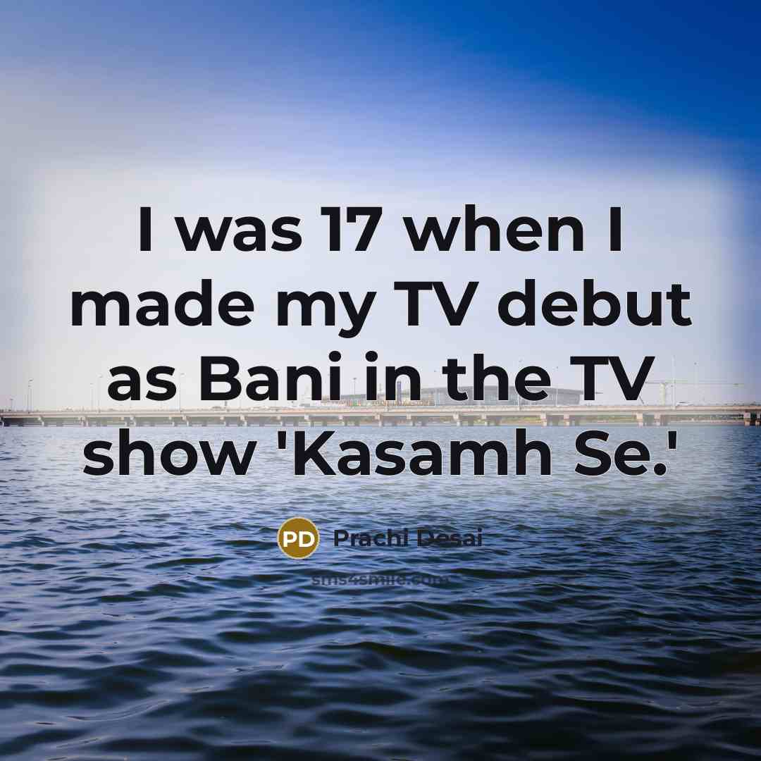 “I was 17 when I made my TV debut as…” quote by Prachi Desai