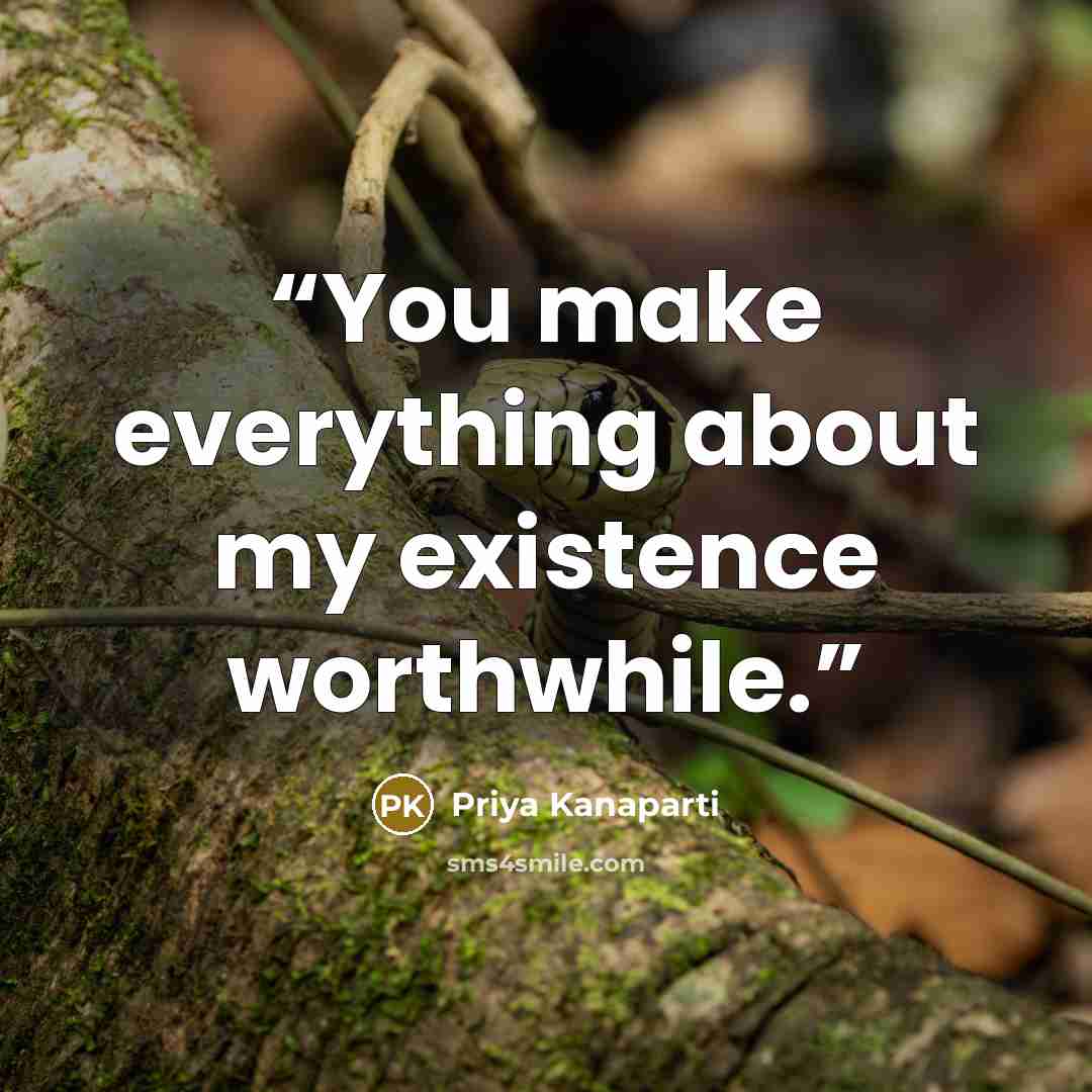 “You make everything about my existence worthwhile.” quote by Priya Kanaparti