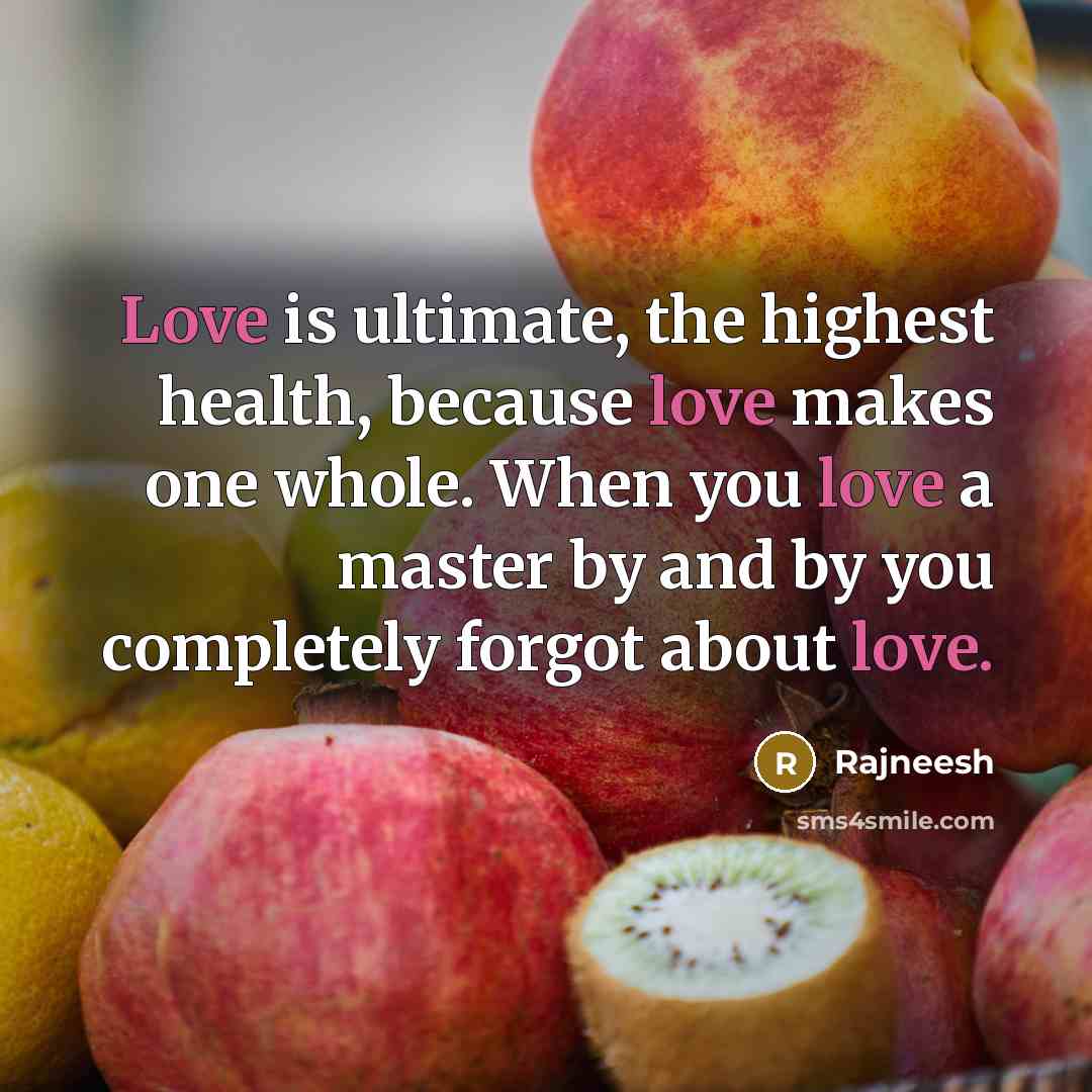 “Love is ultimate, the highest health, because love makes one…” quote by Rajneesh