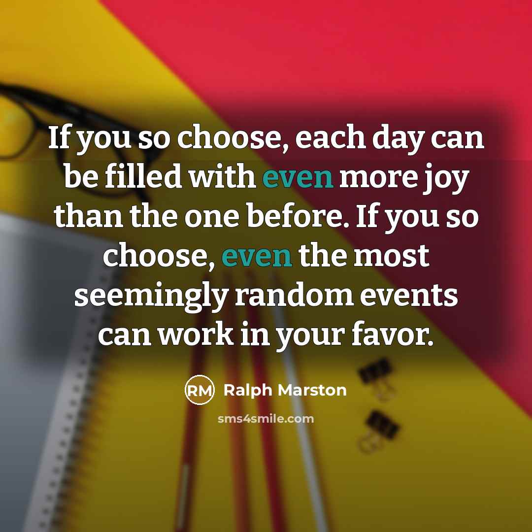 “If you so choose, each day can be filled with…” quote by Ralph Marston