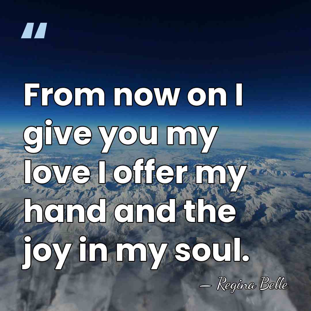 From now on I give you my love I offer my hand&hellip; - Regina Belle