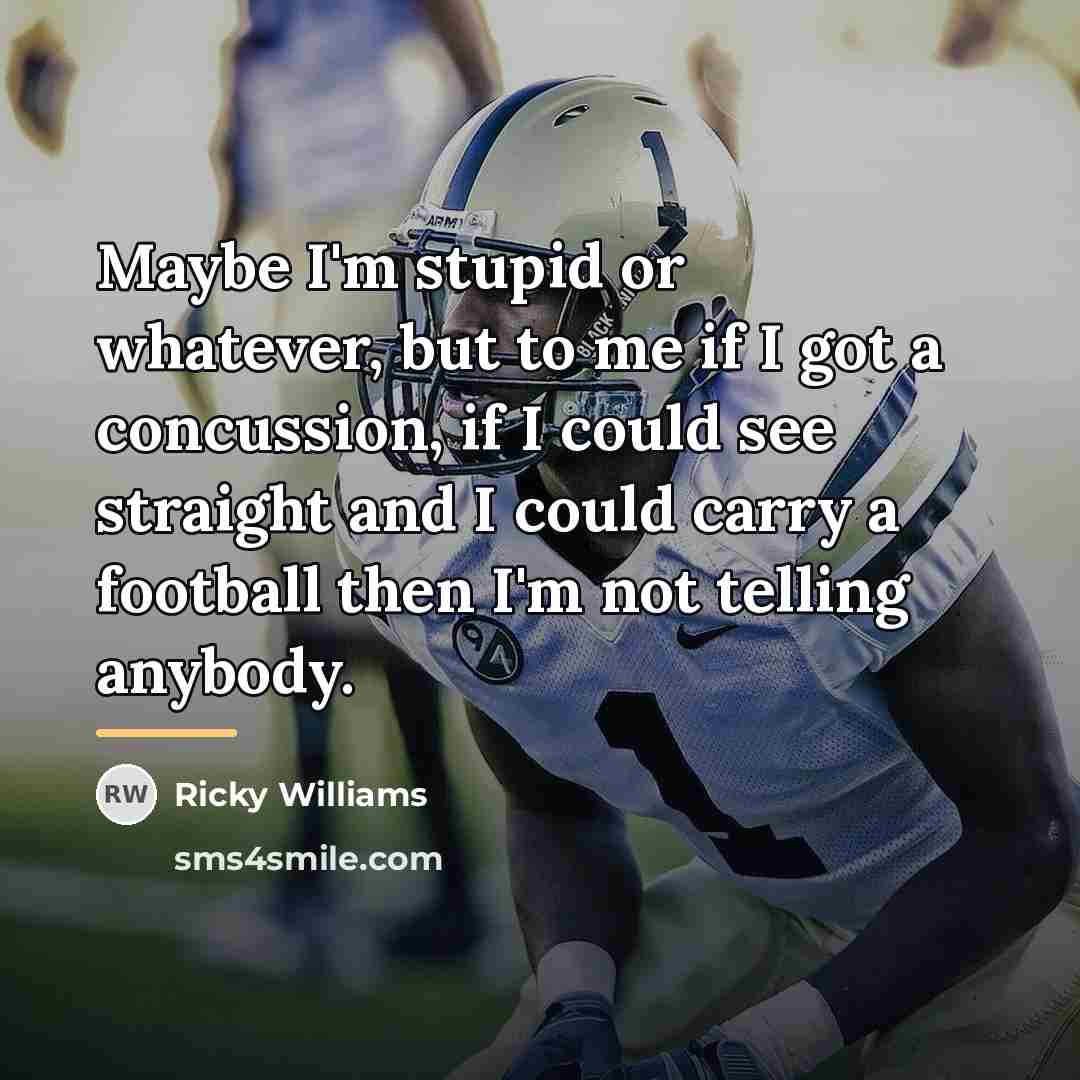 “Maybe I'm stupid or whatever, but to me if I…” quote by Ricky Williams