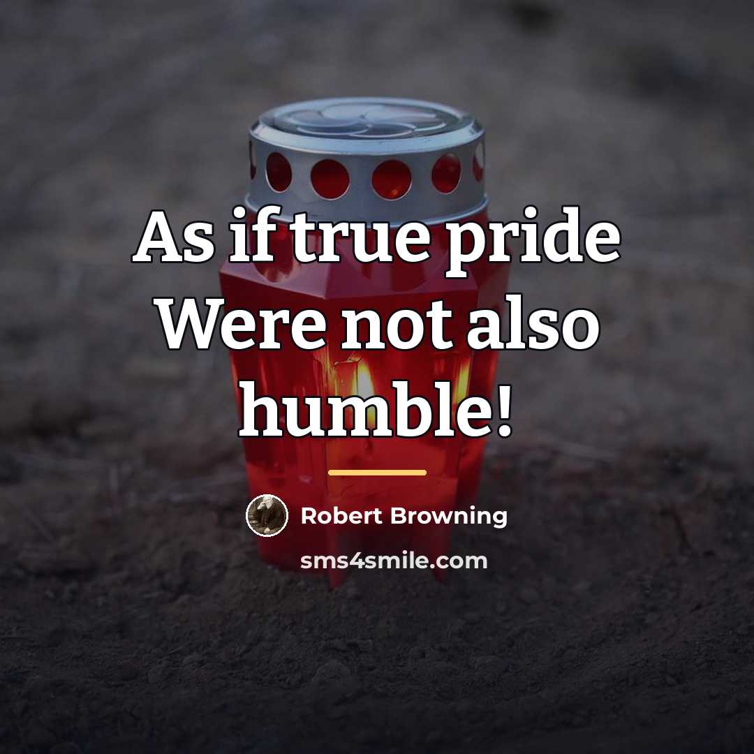 “As if true pride Were not also humble!…” quote by Robert Browning