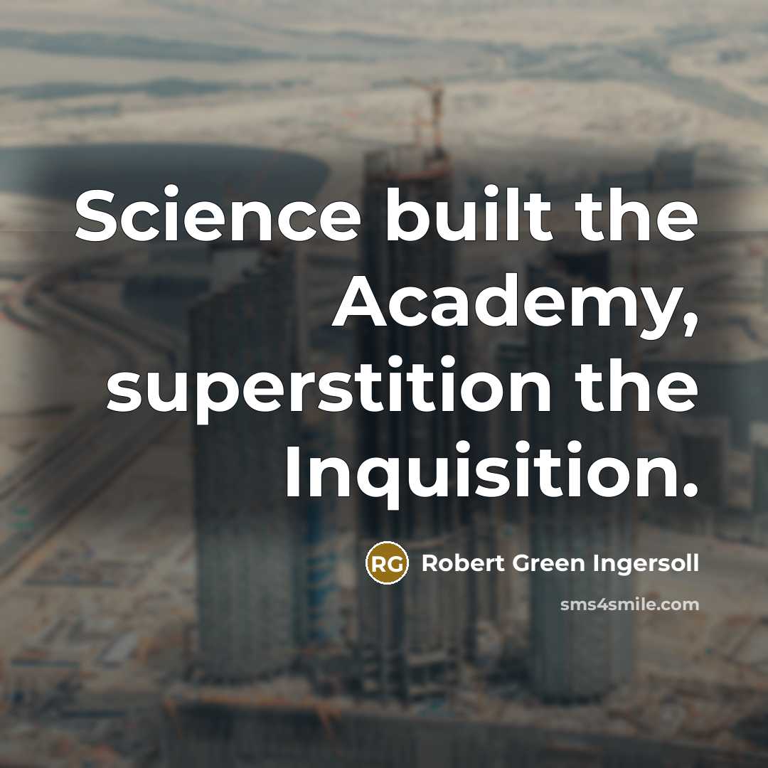 “Science built the Academy, superstition the Inquisition.…” quote by Robert Green Ingersoll