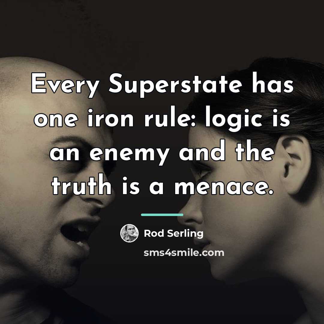 “Every Superstate has one iron rule: logic is an enemy…” quote by Rod Serling
