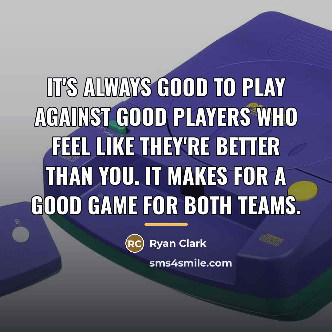 “It's always good to play against good players who feel…” quote by Ryan Clark