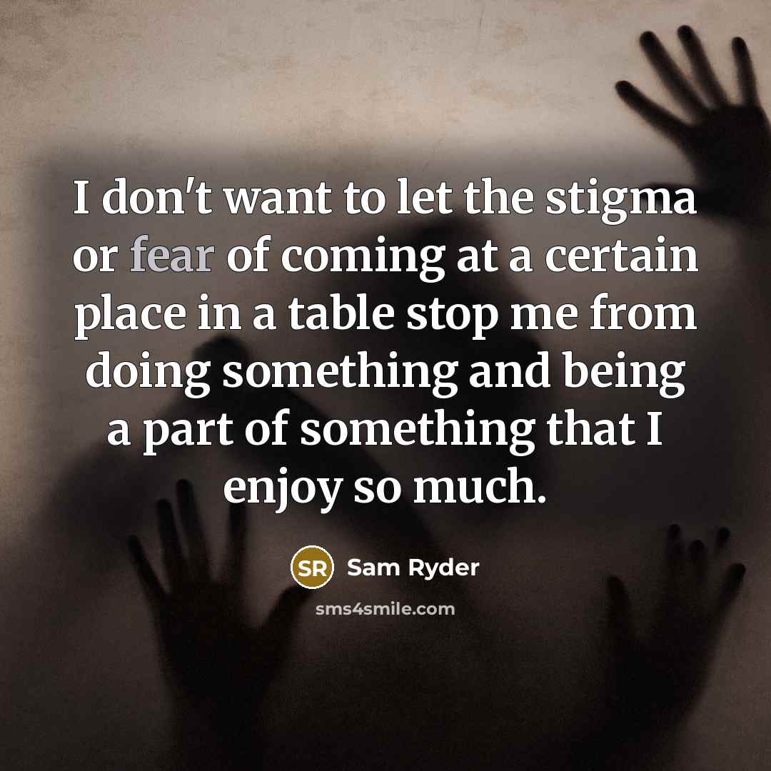 “I don't want to let the stigma or fear of…” quote by Sam Ryder