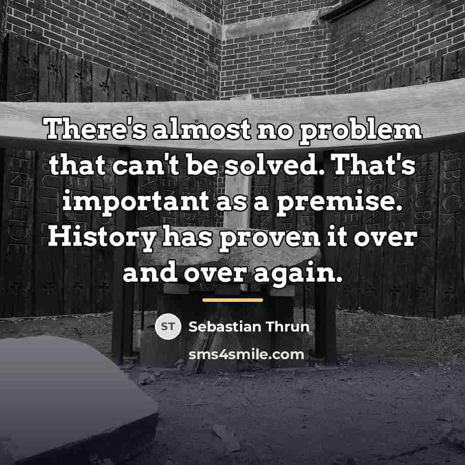 “There's almost no problem that can't be solved. That's important…” quote by Sebastian Thrun