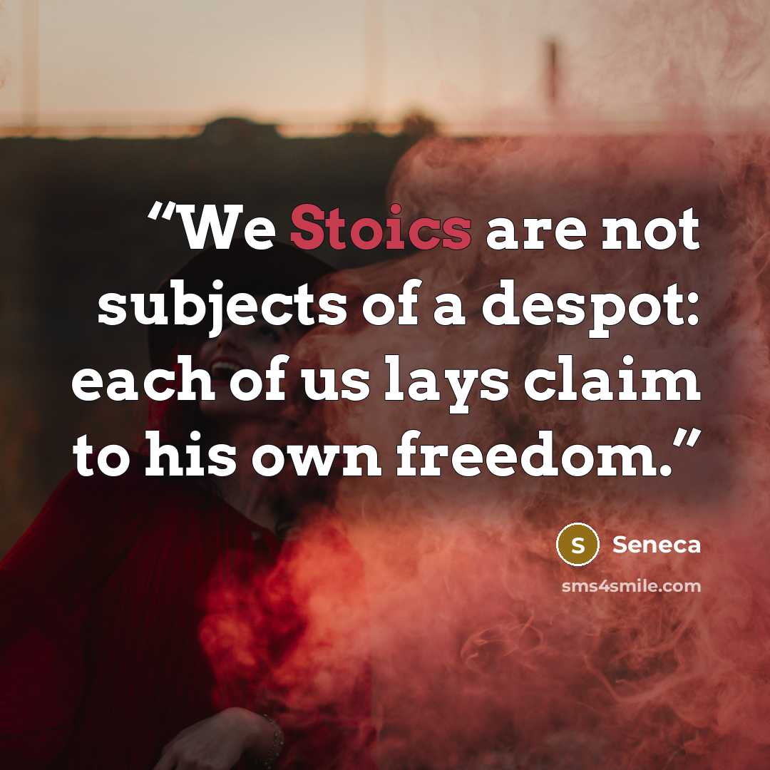 “We Stoics are not subjects of a despot: each of us lays claim to his own freedom.” quote by Seneca