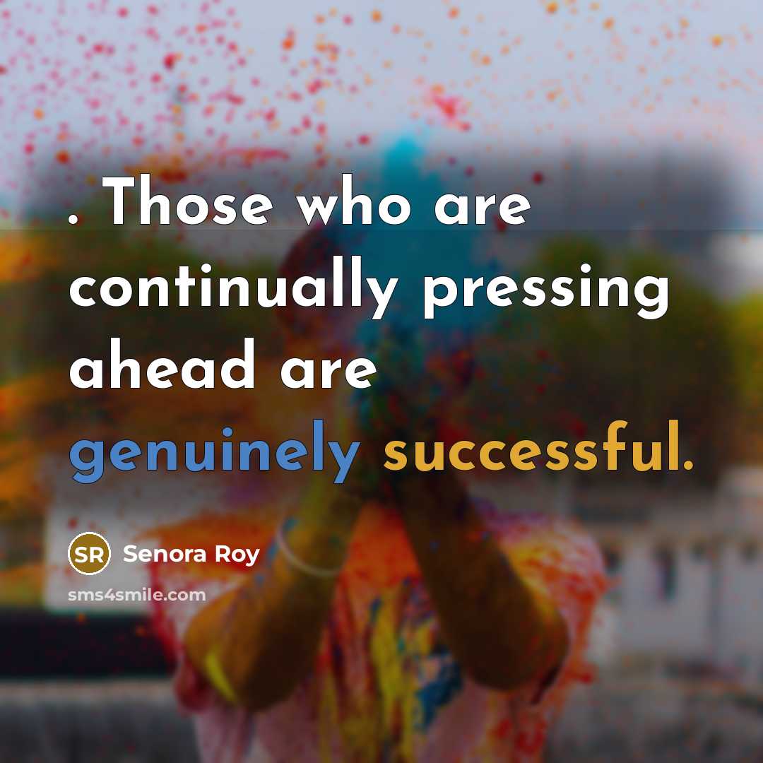 “. Those who are continually pressing ahead are genuinely successful.” quote by Senora Roy