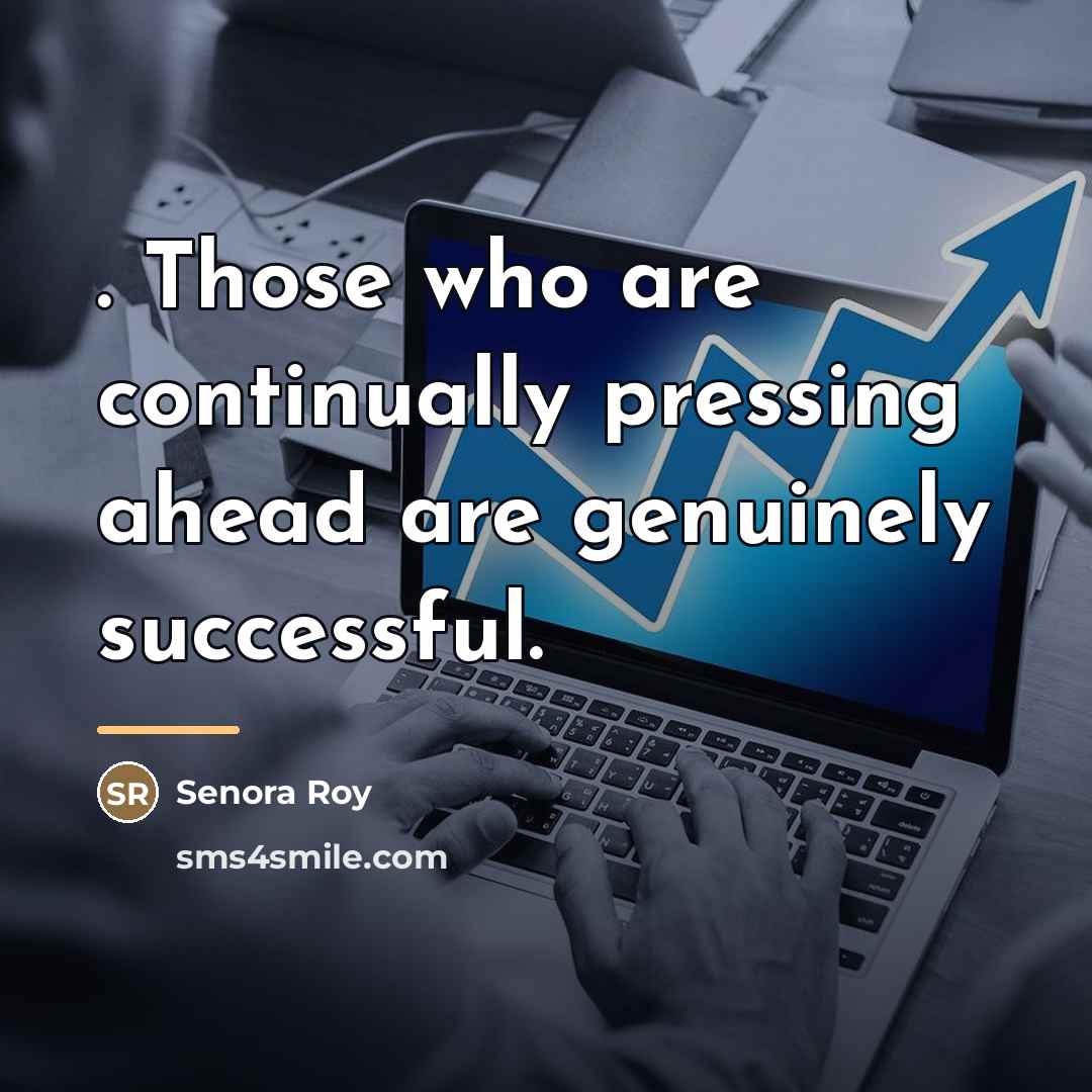 “. Those who are continually pressing ahead are genuinely successful.…” quote by Senora Roy