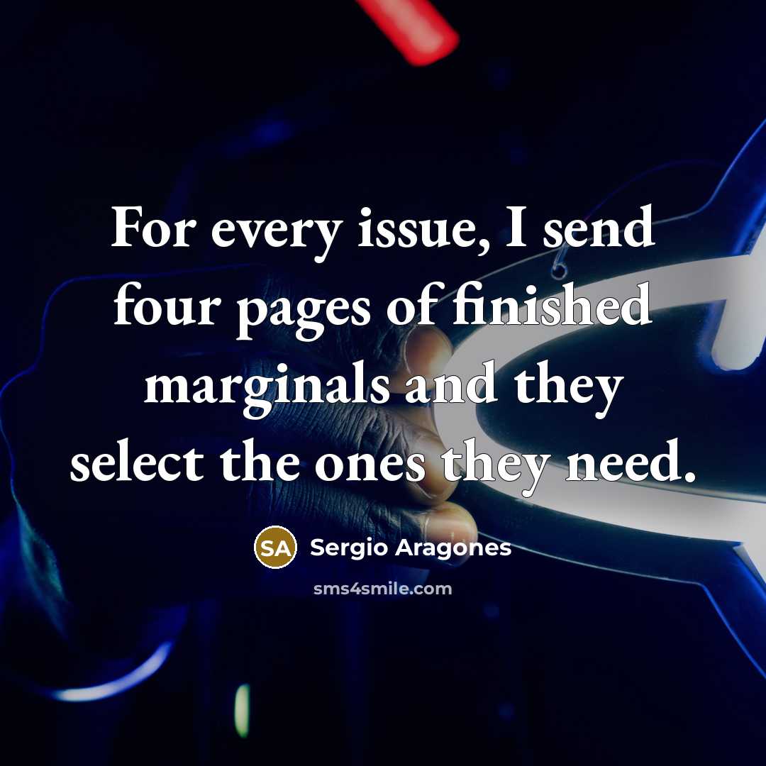 “For every issue, I send four pages of finished marginals…” quote by Sergio Aragones