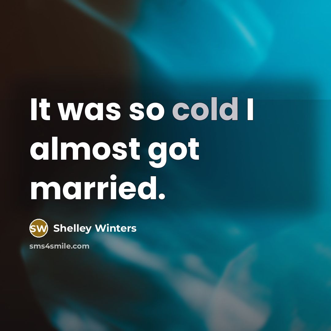 “It was so cold I almost got married.” quote by Shelley Winters