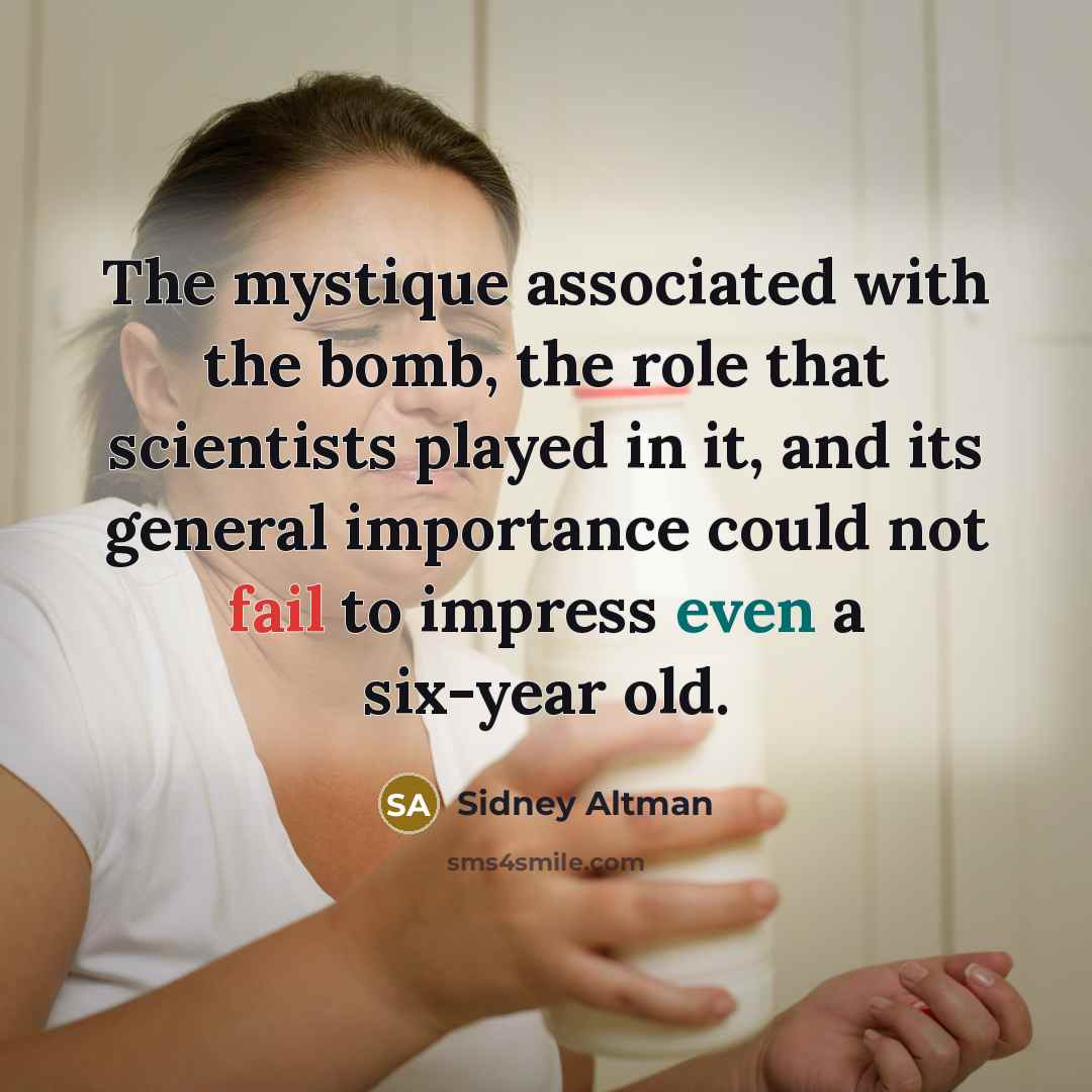“The mystique associated with the bomb, the role that scientists…” quote by Sidney Altman