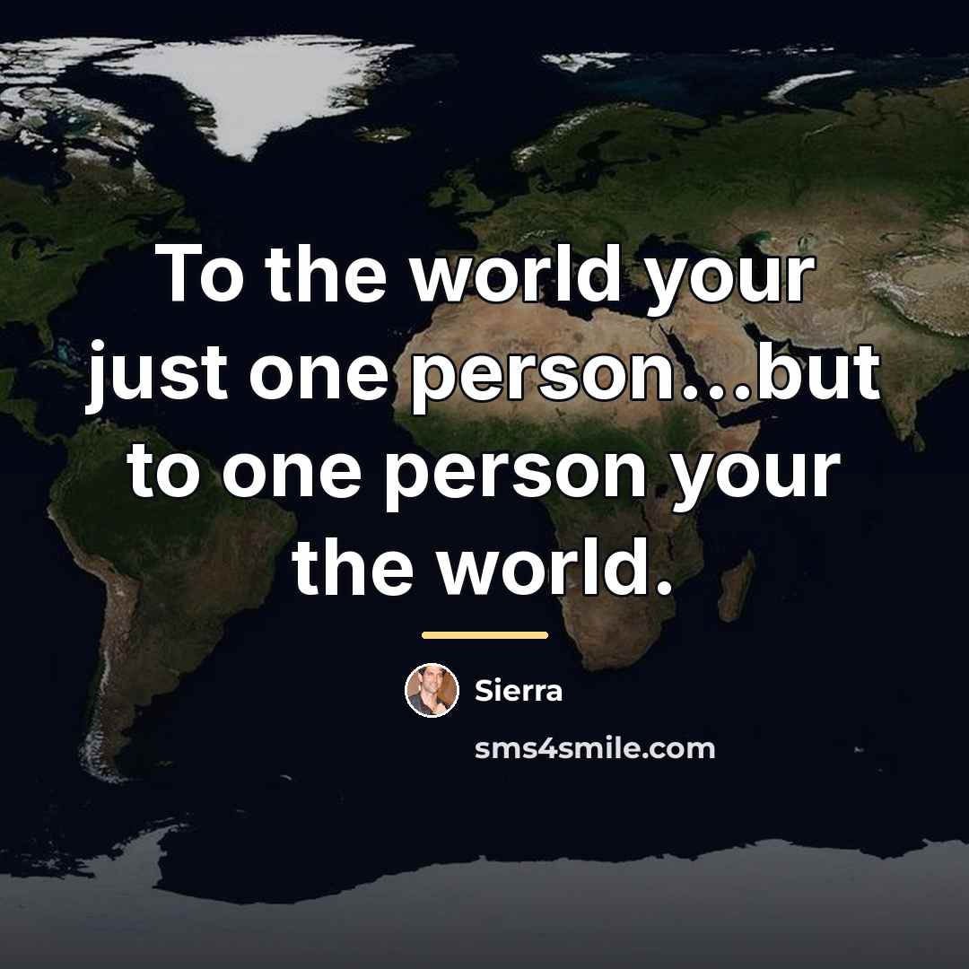 “To the world your just one person...but to one person…” quote by Sierra