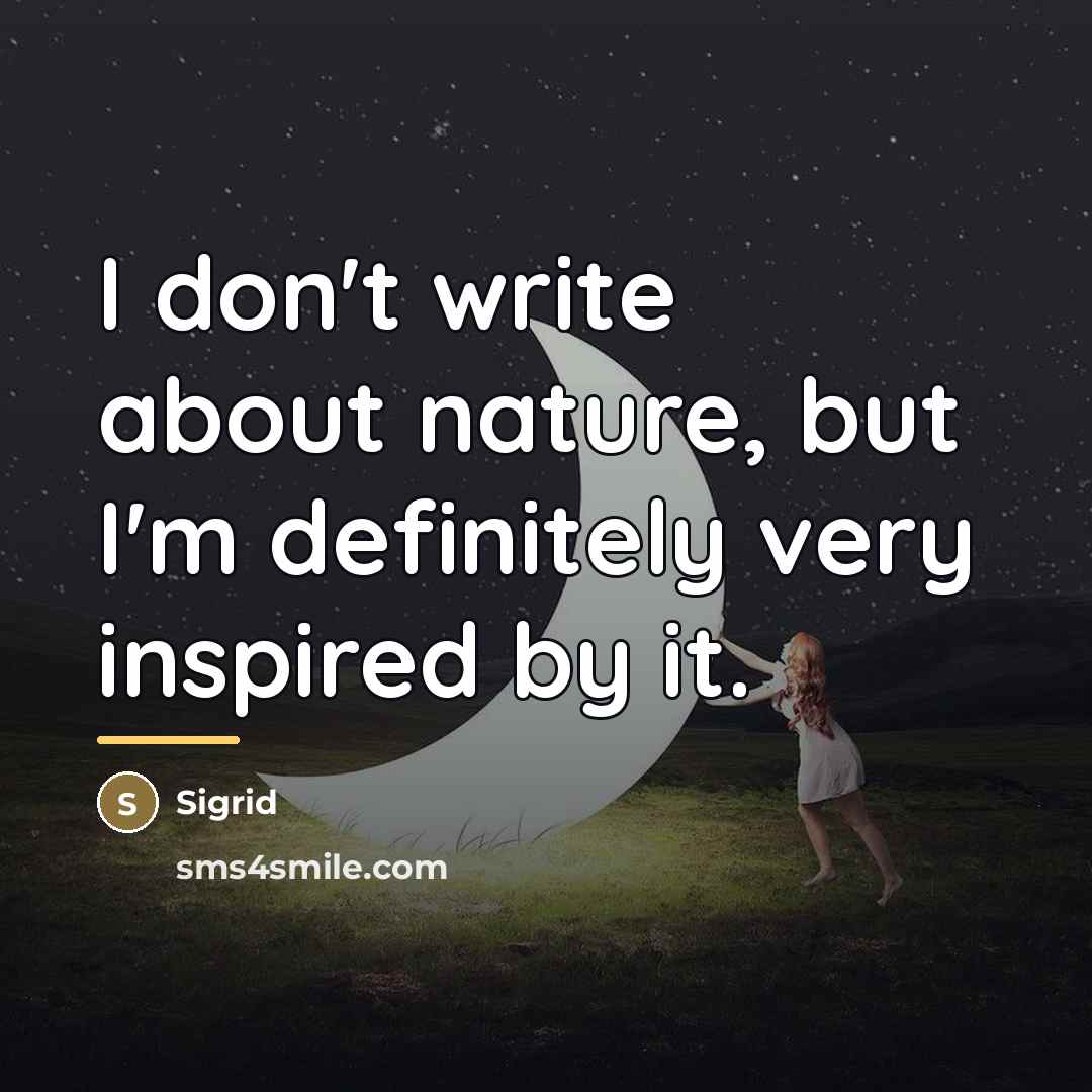 “I don't write about nature, but I'm definitely very inspired…” quote by Sigrid