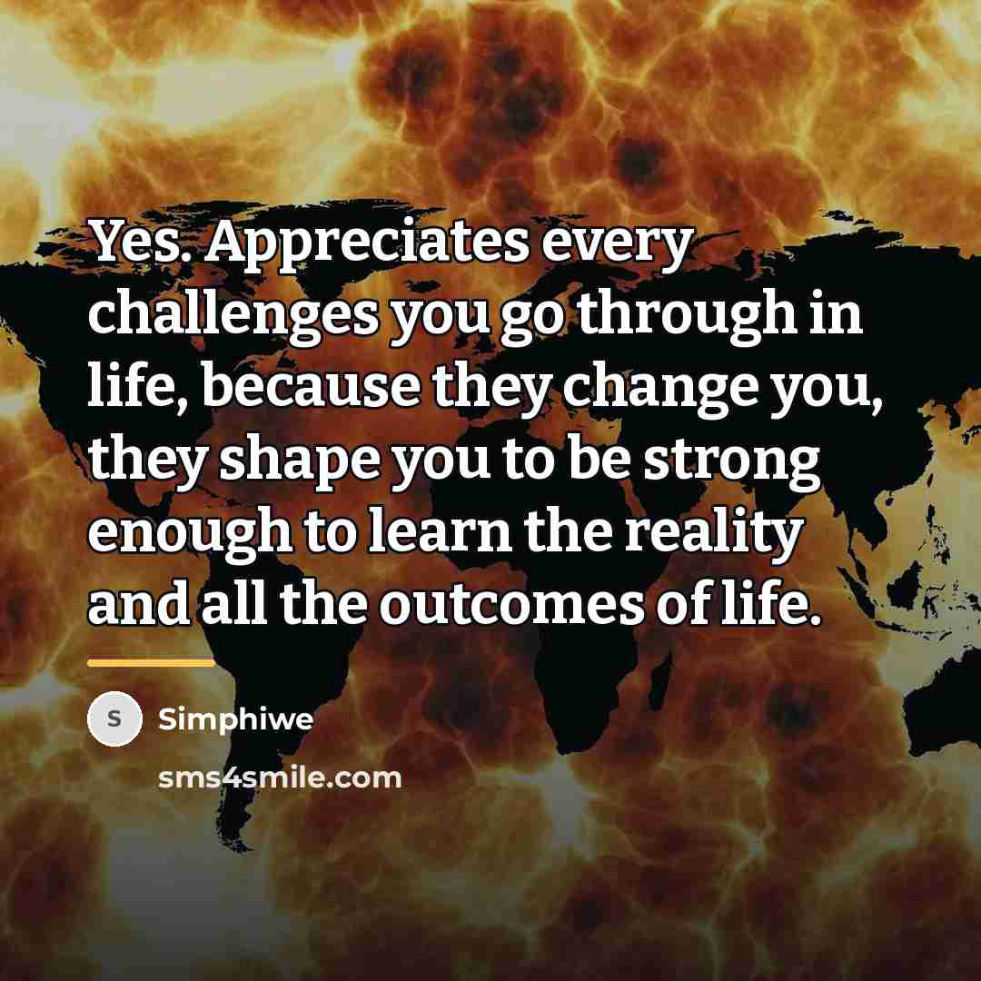 “Yes. Appreciates every challenges you go through in life, because…” quote by Simphiwe
