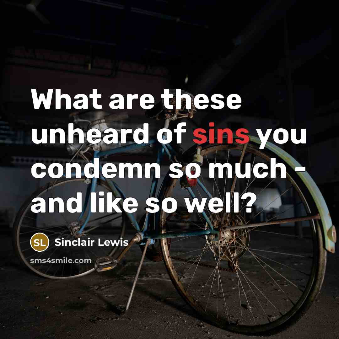 “What are these unheard of sins you condemn so much - and like so well?” quote by Sinclair Lewis