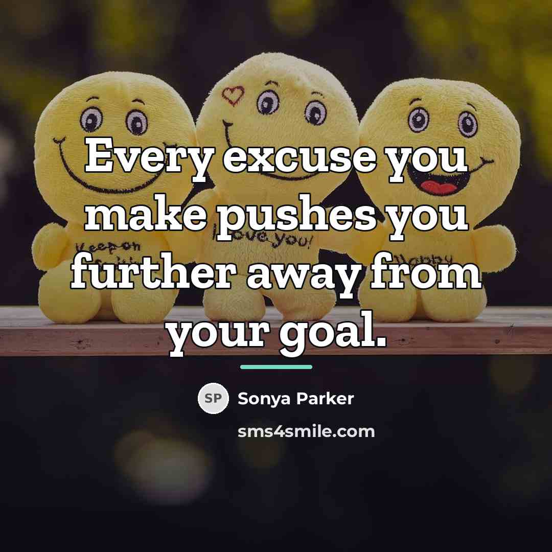 “Every excuse you make pushes you further away from your…” quote by Sonya Parker