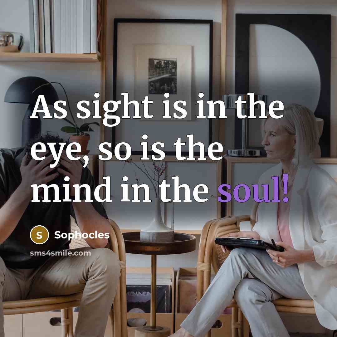 “As sight is in the eye, so is the mind…” quote by Sophocles