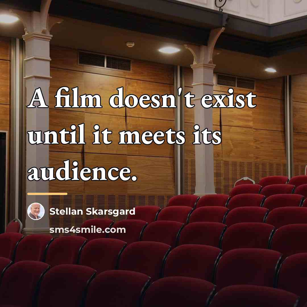 “A film doesn't exist until it meets its audience.…” quote by Stellan Skarsgard